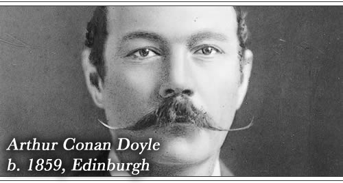 Born: Arthur Conan Doyle, 1859, Edinburgh