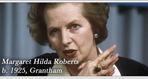 Born: Margaret Hilda Roberts, 1935, Grantham, Nottinghamshire